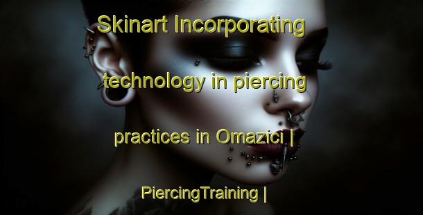 Skinart Incorporating technology in piercing practices in Omazici | PiercingTraining | PiercingClasses | SkinartTraining-Bosnia and Herzegovina